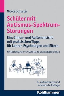 Schüler mit Autismus-Spektrum-Störungen: Eine Innen- und Außenansicht mit praktischen Tipps für Lehrer, Psychologen und Eltern