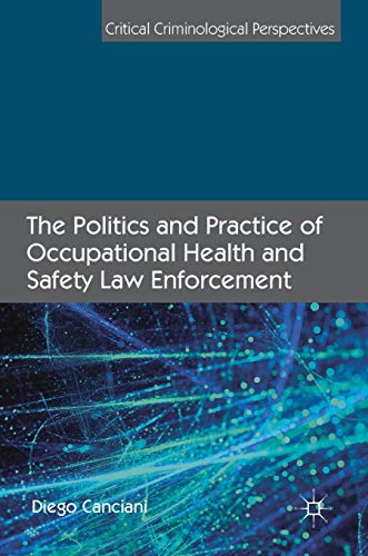 The Politics and Practice of Occupational Health and Safety Law Enforcement (Critical Criminological Perspectives)