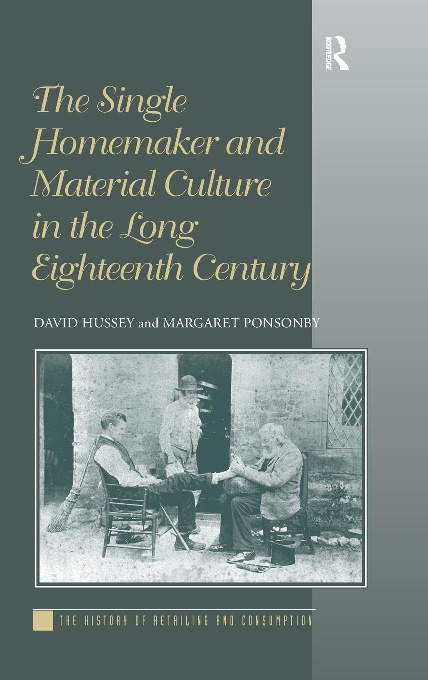 The Single Homemaker and Material Culture in the Long Eighteenth Century (The History of Retailing and Consumption)