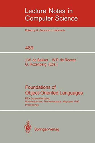 Foundations of Object-Oriented Languages: REX School/Workshop, Noordwijkerhout, The Netherlands, May 28 - June 1, 1990 (Lecture Notes in Computer Science, 489, Band 489)
