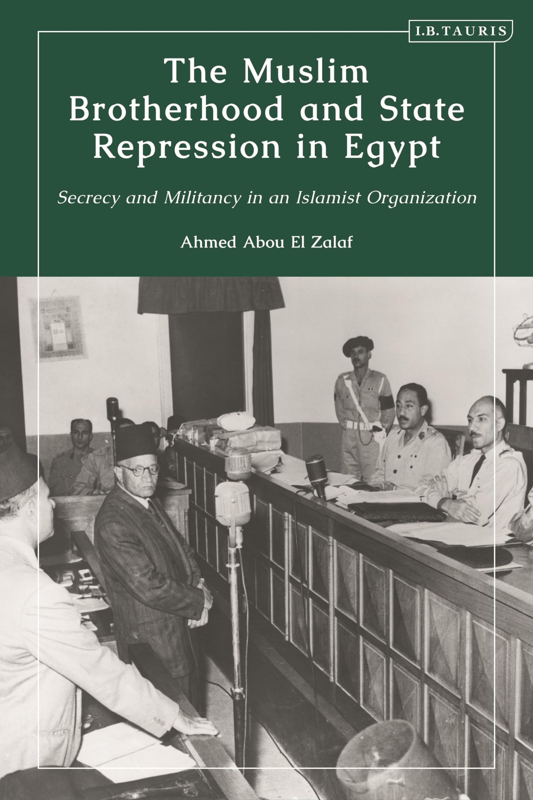 Muslim Brotherhood and State Repression in Egypt, The: A History of Secrecy and Militancy in an Islamist Organization