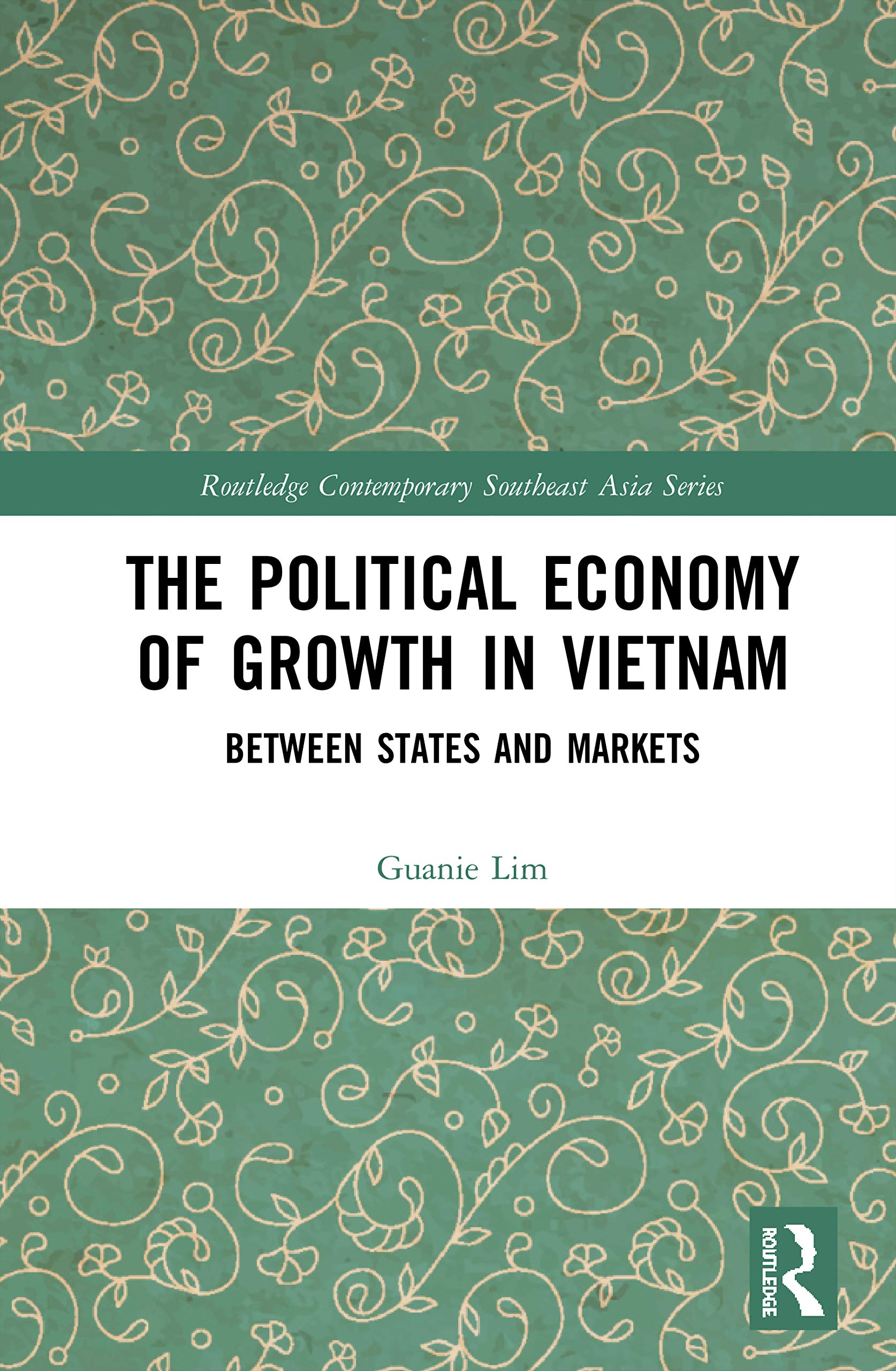 The Political Economy of Growth in Vietnam: Between States and Markets (Routledge Contemporary Southeast Asia)