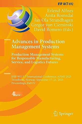 Advances in Production Management Systems. Production Management Systems for Responsible Manufacturing, Service, and Logistics Futures: IFIP WG 5.7 ... and Communication Technology, 692, Band 692)