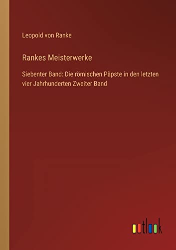 Rankes Meisterwerke: Siebenter Band: Die römischen Päpste in den letzten vier Jahrhunderten Zweiter Band