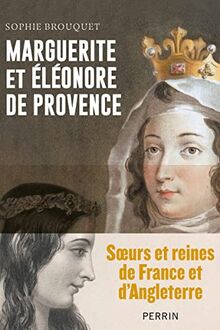 Marguerite et Eléonore de Provence : soeurs et reines de France et d'Angleterre