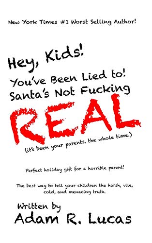 Hey, Kids! You've Been Lied to: Santa's Not F***ing Real!