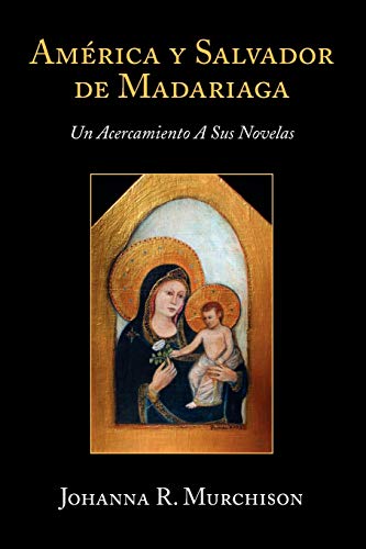 América y Salvador de Madariaga: Un Acercamiento A Sus Novelas