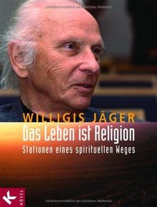 Das Leben ist Religion: Stationen eines spirituellen Weges