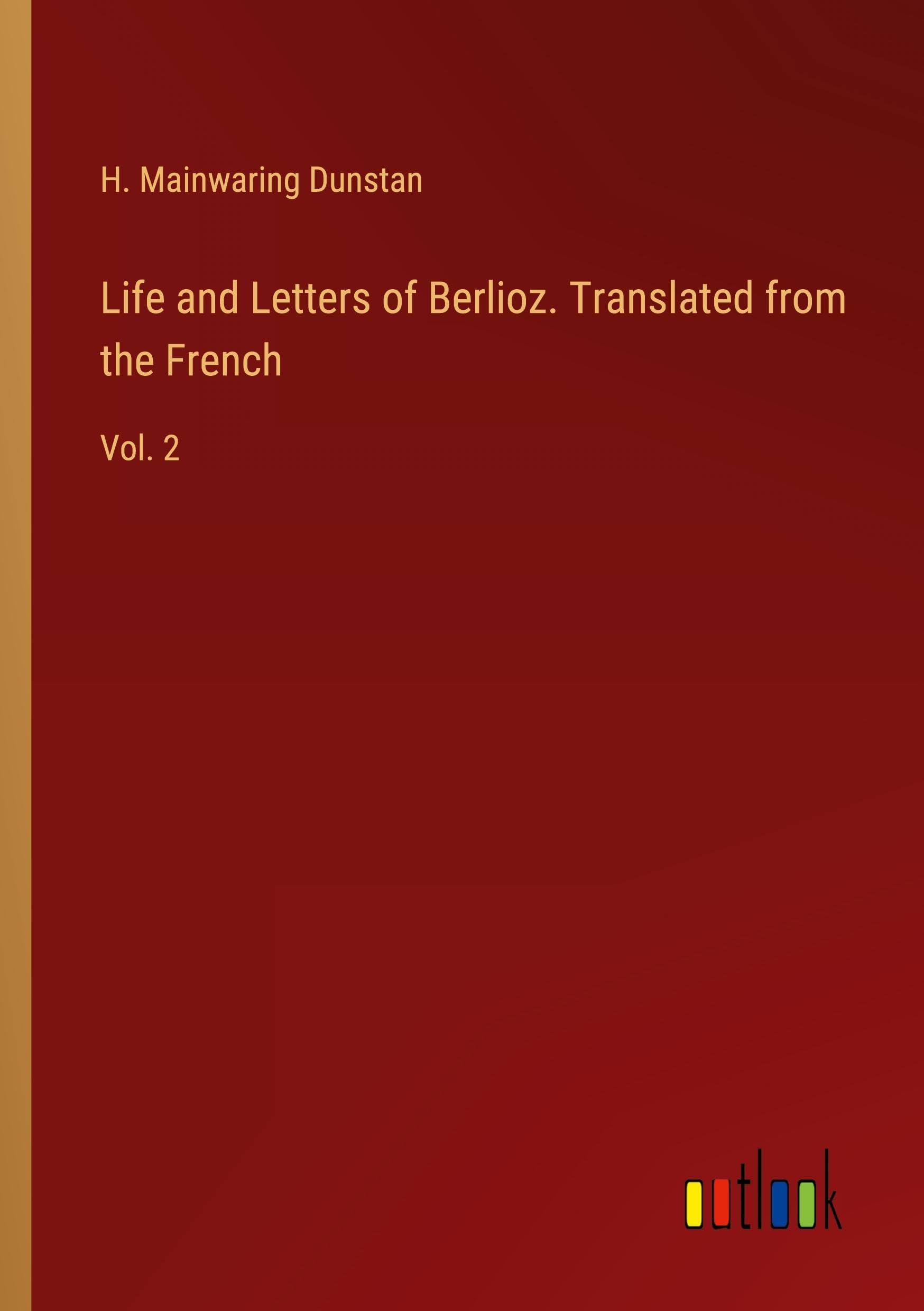 Life and Letters of Berlioz. Translated from the French: Vol. 2