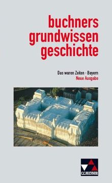 Das waren Zeiten - Bayern: Das waren Zeiten. Buchners Grundwissen Geschichte. Bayern. Neue Ausgabe