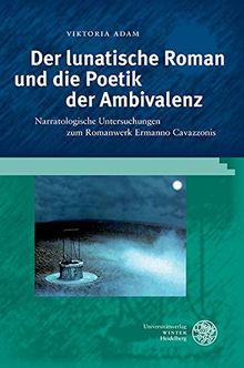 Der lunatische Roman und die Poetik der Ambivalenz: Narratologische Untersuchungen zum Romanwerk Ermanno Cavazzonis (Studia Romanica)