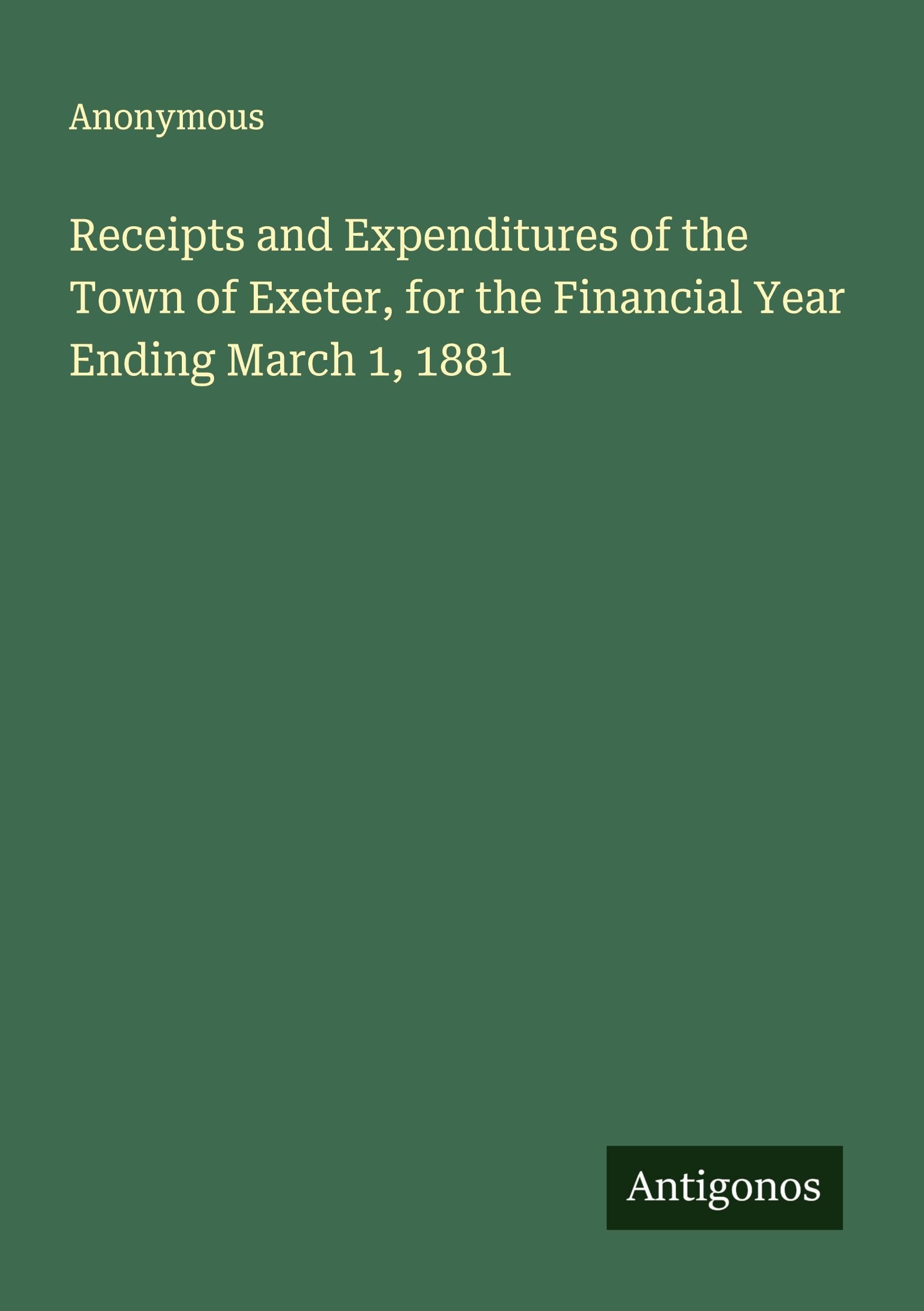 Receipts and Expenditures of the Town of Exeter, for the Financial Year Ending March 1, 1881