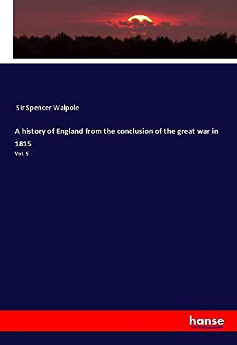 A history of England from the conclusion of the great war in 1815: Vol. 5