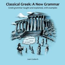 Classical Greek: A New Grammar: Greek grammar taught and explained, with examples.