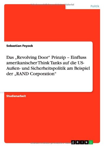 Das Revolving Door Prinzip - Einfluss amerikanischer Think Tanks auf die US- Außen- und Sicherheitspolitik am Beispiel der RAND Corporation