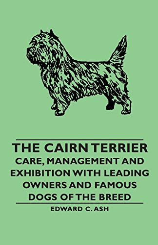 The Cairn Terrier: Care, Management and Exhibition with Leading Owners and Famous Dogs of the Breed