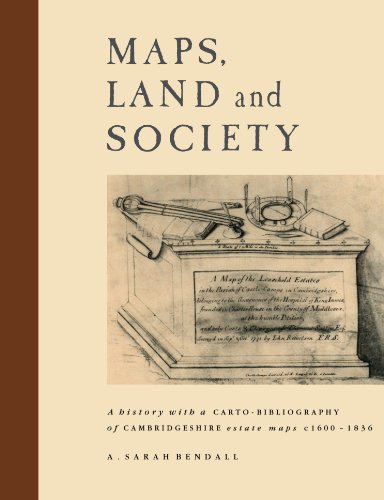 Maps, Land and Society: A history, with a carto-bibliography, of Cambridgeshire Estate Maps, c. 1600-1836