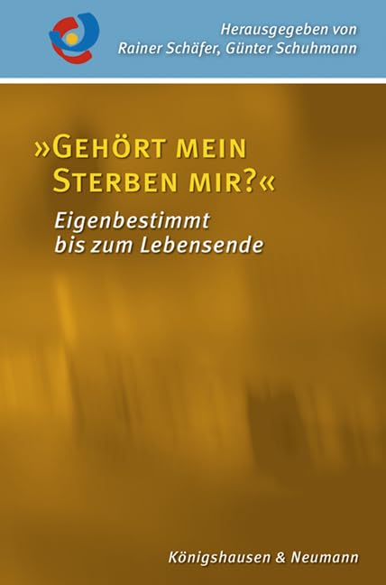 »Gehört mein Sterben mir?«: Eigenbestimmt bis zum Lebensende (Palliativmedizin und Hospizarbeit)
