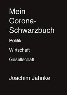 Mein Corona-Schwarzbuch: Politik, Wirtschaft und Gesellschaft in der Pandemie