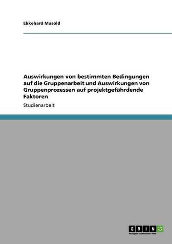 Auswirkungen von bestimmten Bedingungen auf die Gruppenarbeit und Auswirkungen von Gruppenprozessen auf projektgefährdende Faktoren