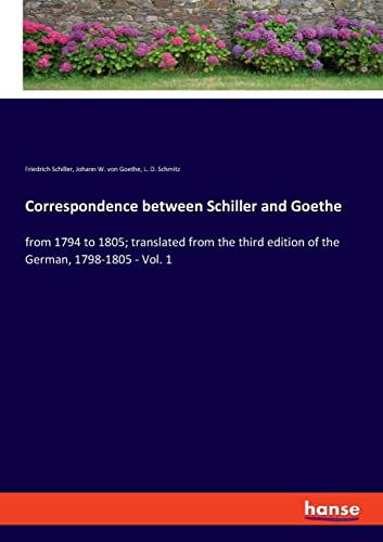 Correspondence between Schiller and Goethe: from 1794 to 1805; translated from the third edition of the German, 1798-1805 - Vol. 1