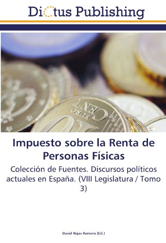 Impuesto sobre la Renta de Personas Físicas: Colección de Fuentes. Discursos políticos actuales en España. (VIII Legislatura / Tomo 3)