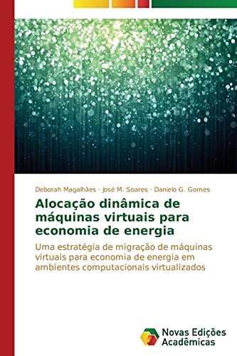 Alocação dinâmica de máquinas virtuais para economia de energia: Uma estratégia de migração de máquinas virtuais para economia de energia em ambientes computacionais virtualizados