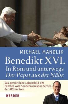 Benedikt XVI.: In Rom und unterwegs -  der Papst aus der Nähe: In Rom unterwegs. Der Papst aus der Nähe