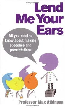 Lend Me Your Ears: All you need to know about making speeches and presentations