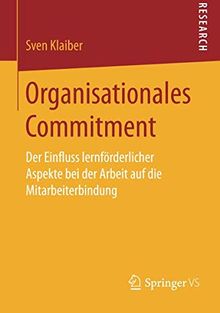 Organisationales Commitment: Der Einfluss lernförderlicher Aspekte bei der Arbeit auf die Mitarbeiterbindung