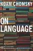 On Language: Chomsky's Classic Works, Language and Responsibility and Reflections on Language in One Volume