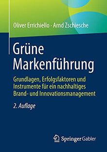 Grüne Markenführung: Grundlagen, Erfolgsfaktoren und Instrumente für ein nachhaltiges Brand- und Innovationsmanagement