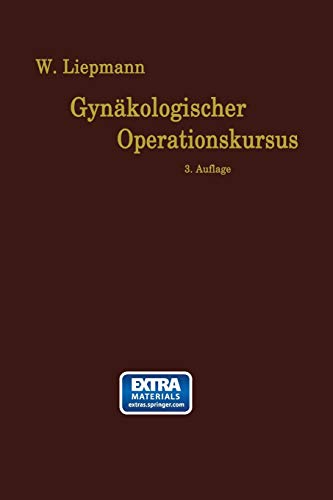 Der Gynäkologische Operationskursus: Mit besonderer Berücksichtigung der Operations-Anatomie, der Operations-Pathologie, der Operations-Bakteriologie und der Fehlerquellen in sechzehn Vorlesungen