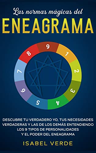 Las normas mágicas del eneagrama: Descubre tu verdadero yo, tus necesidades verdaderas y las de los demás entendiendo los 9 tipos de personalidades y el poder del eneagrama