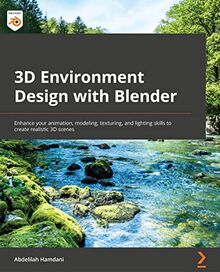 3D Environment Design with Blender: Enhance your modeling, texturing, and lighting skills to create realistic 3D scenes