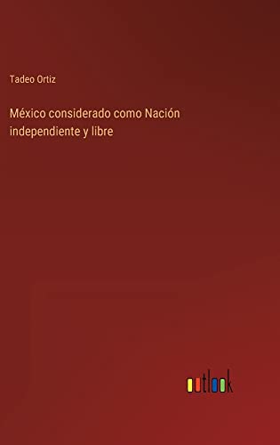 México considerado como Nación independiente y libre