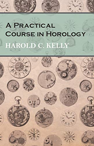 Kelly, Harold C. A Practical Course In Horology