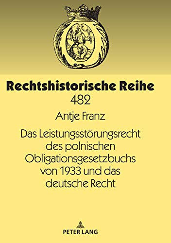Das Leistungsstörungsrecht des polnischen Obligationsgesetzbuchs von 1933 und das deutsche Recht (Rechtshistorische Reihe, Band 482)