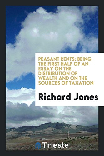 Peasant Rents: Being the First Half of an Essay on the Distribution of Wealth and on the Sources of Taxation