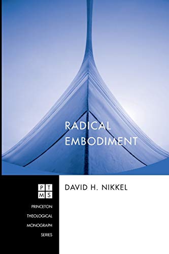 Radical Embodiment (Princeton Theological Monograph Series)