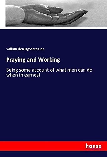 Praying and Working: Being some account of what men can do when in earnest