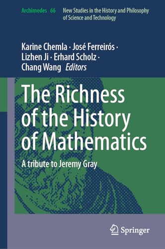 The Richness of the History of Mathematics: A Tribute to Jeremy Gray (Archimedes, 66, Band 66)