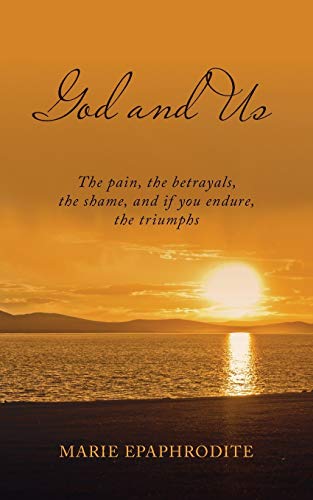 God and Us: The pain, the betrayals, the shame, and if you endure, the triumphs