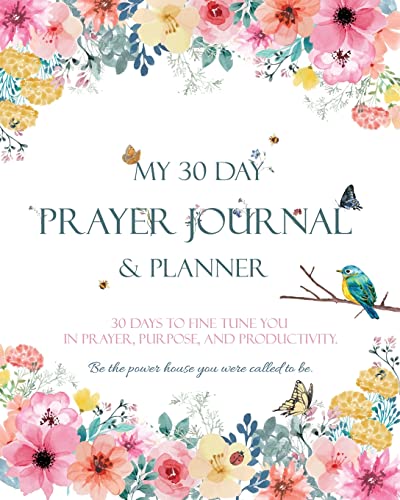 My 30 Day Prayer Journal & Planner: 30 Days To Fine Tune You; In Prayer, Purpose, And Productivity.