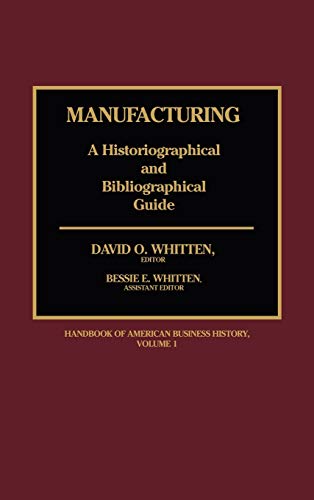 Manufacturing: A Historiographical and Bibliographical Guide (Handbook of American Business History)