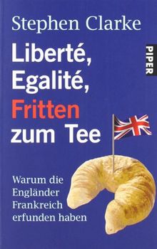 Liberté, Egalité, Fritten zum Tee: Warum die Engländer Frankreich erfunden haben