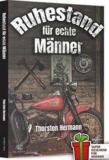 Der Ruhestand für echte Männer: Der Renteneintritt, so gelingt er.  Das perfekte Geschenk zum Ruhestand auch für Rentner, Opas und Kollegen. Ruhestand für Anfänger.