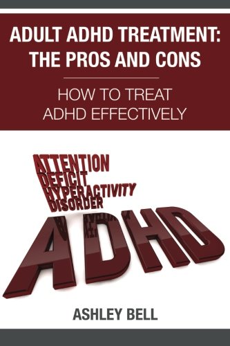 Adult ADHD Treatment: The Pros And Cons: How To Treat ADHD Effectively