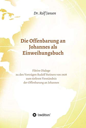 Die Offenbarung an Johannes als Einweihungsbuch: Fiktive Dialoge zu den Vorträgen Rudolf Steiners von 1908 zum tieferen Verständnis der Offenbarung an Johannes