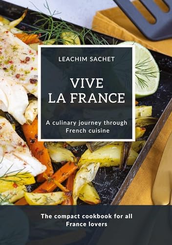Vive la France - A culinary journey through French cuisine: The compact cookbook for all France lovers